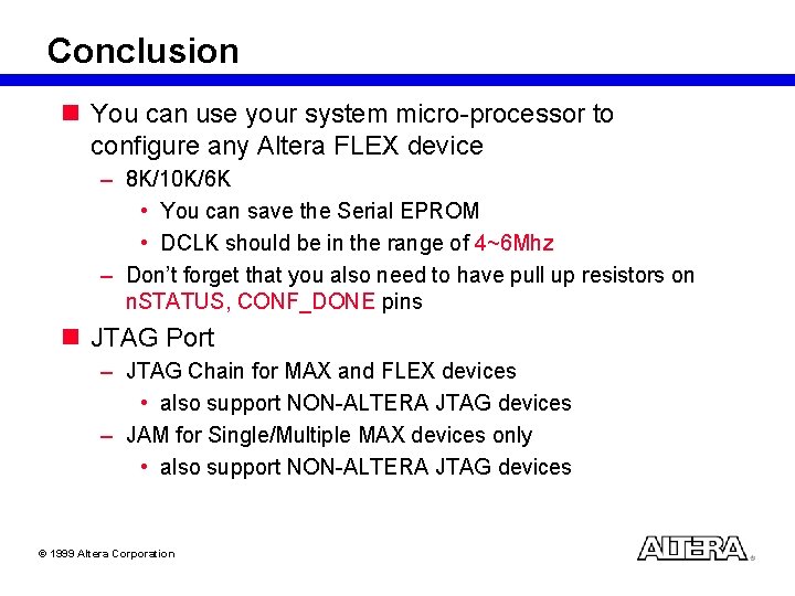 Conclusion n You can use your system micro-processor to configure any Altera FLEX device