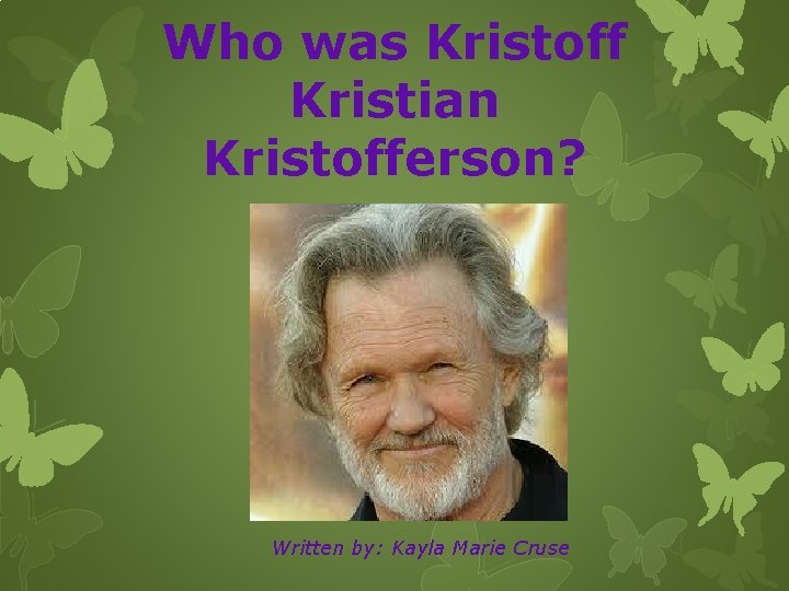 Who was Kristoff Kristian Kristofferson? Written by: Kayla Marie Cruse 