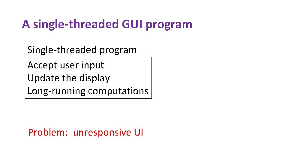 A single-threaded GUI program Single-threaded program Accept user input Update the display Long-running computations