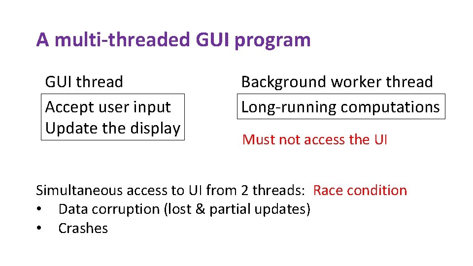 A multi-threaded GUI program GUI thread Accept user input Update the display Background worker