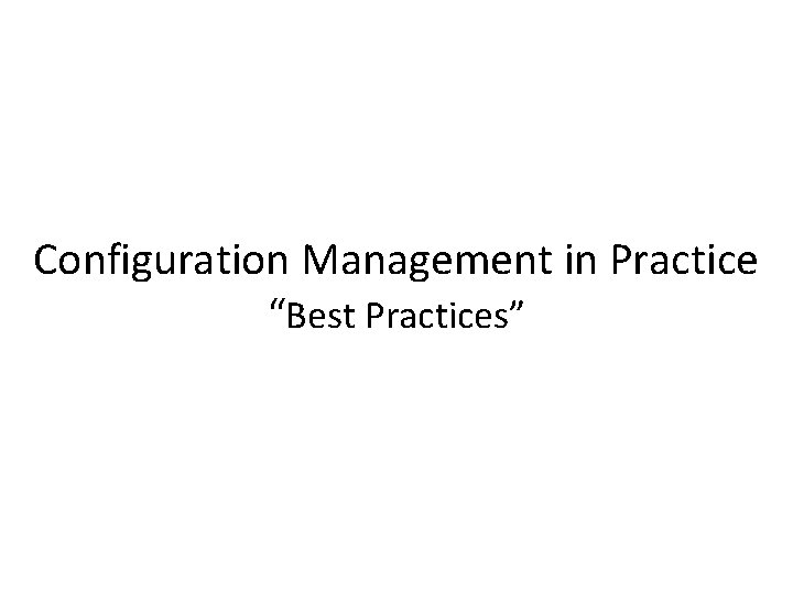 Configuration Management in Practice “Best Practices” 