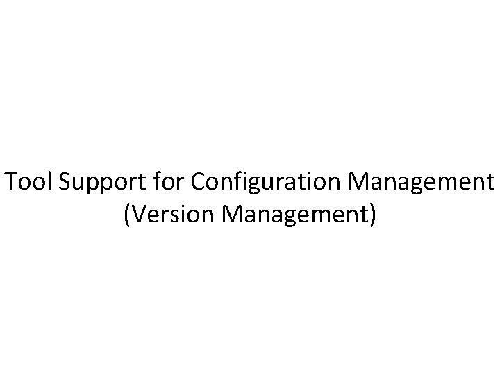 Tool Support for Configuration Management (Version Management) 