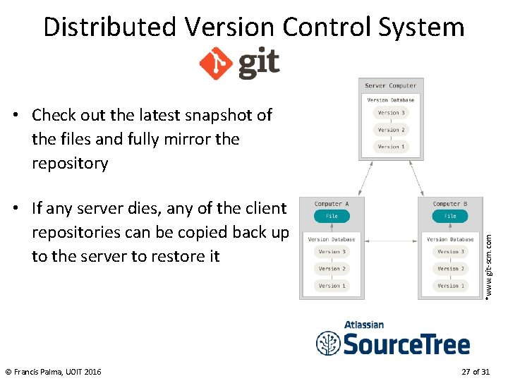 Distributed Version Control System • If any server dies, any of the client repositories