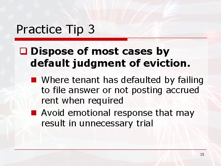 Practice Tip 3 q Dispose of most cases by default judgment of eviction. n