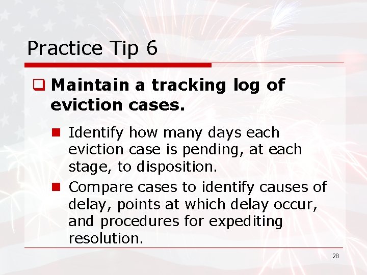 Practice Tip 6 q Maintain a tracking log of eviction cases. n Identify how