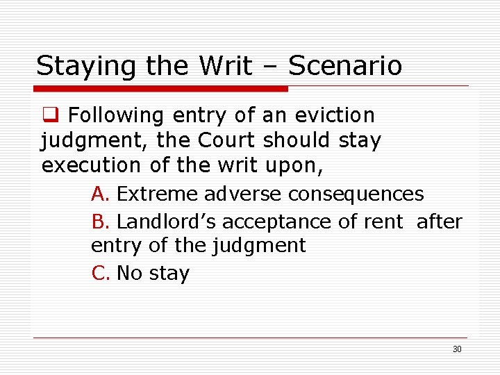 Staying the Writ – Scenario q Following entry of an eviction judgment, the Court