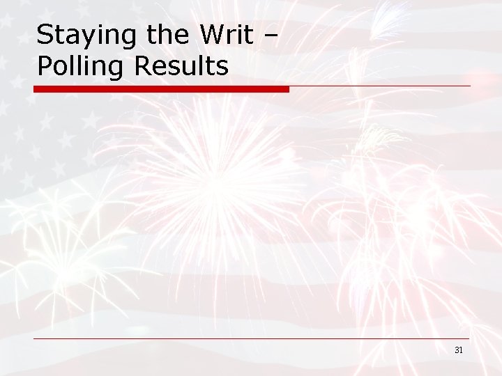 Staying the Writ – Polling Results 31 