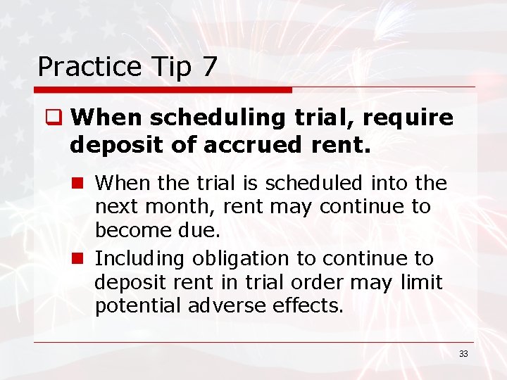 Practice Tip 7 q When scheduling trial, require deposit of accrued rent. n When