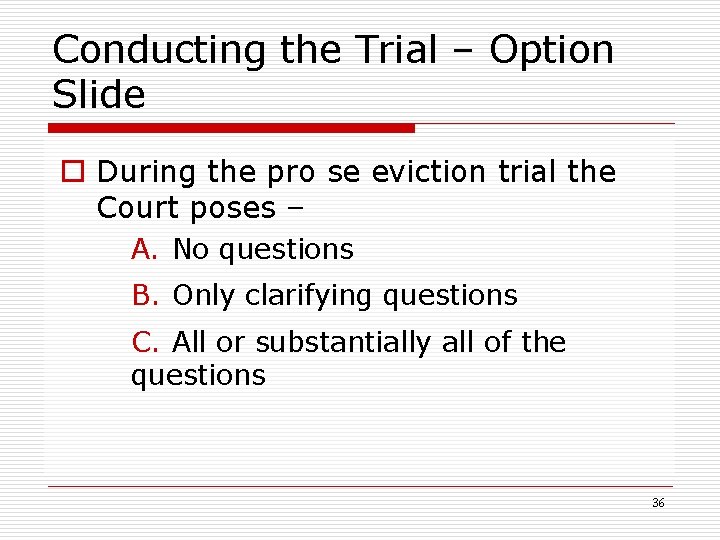 Conducting the Trial – Option Slide o During the pro se eviction trial the