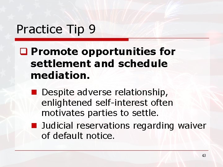 Practice Tip 9 q Promote opportunities for settlement and schedule mediation. n Despite adverse