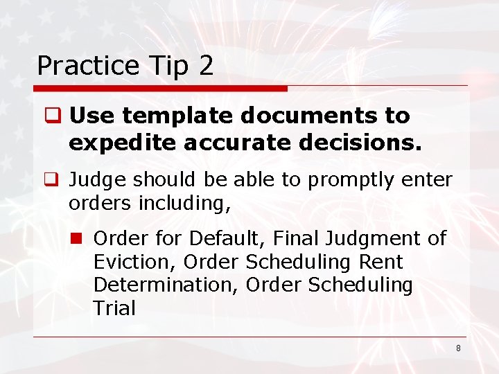 Practice Tip 2 q Use template documents to expedite accurate decisions. q Judge should