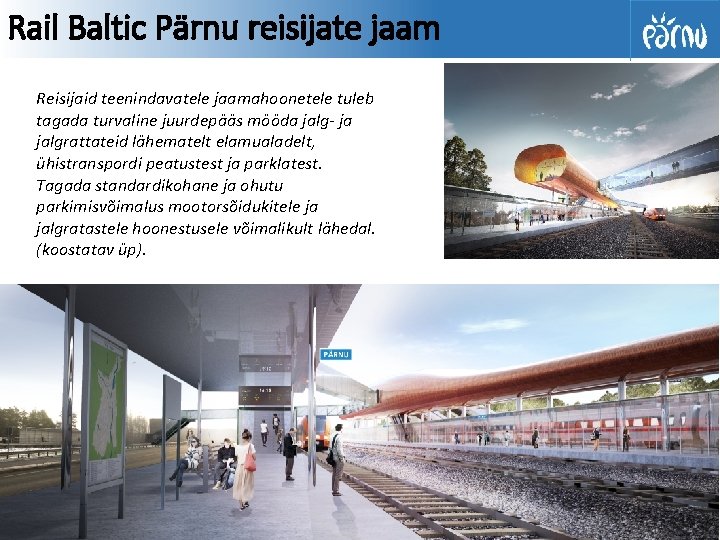 Rail Baltic Pärnu reisijate jaam Reisijaid teenindavatele jaamahoonetele tuleb tagada turvaline juurdepääs mööda jalg-