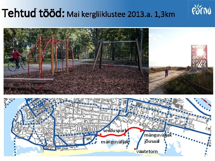 Tehtud tööd: Mai kergliiklustee 2013. a. 1, 3 km seikluspark mänguväljak jõusaal vaatetorn 