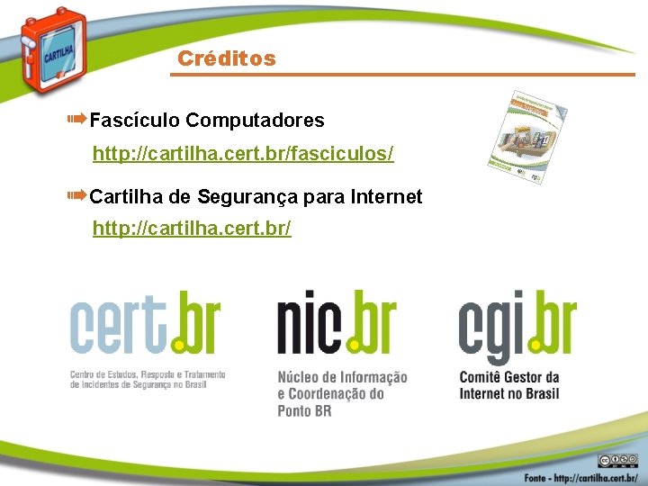 Créditos ➠Fascículo Computadores http: //cartilha. cert. br/fasciculos/ ➠Cartilha de Segurança para Internet http: //cartilha.