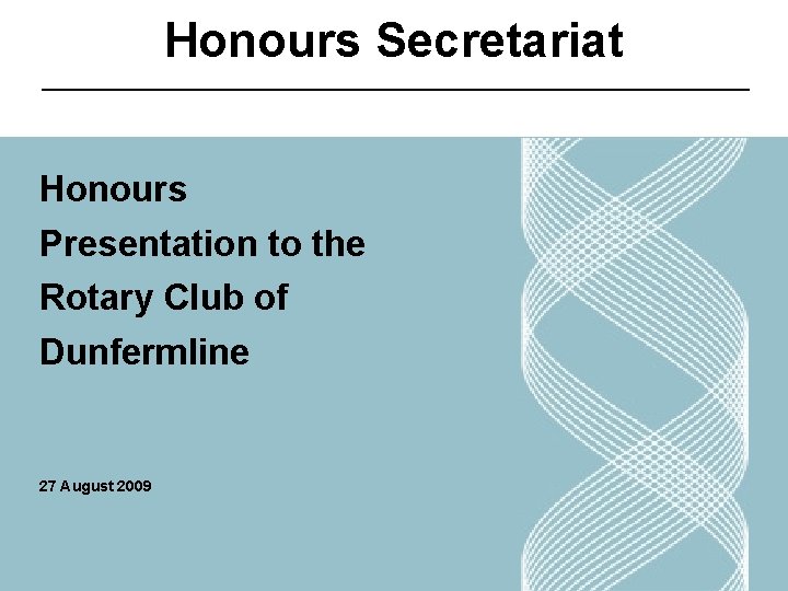 Honours Secretariat Honours Presentation to the Rotary Club of Dunfermline 27 August 2009 