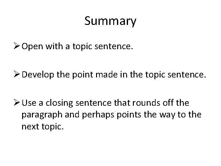 Summary Ø Open with a topic sentence. Ø Develop the point made in the