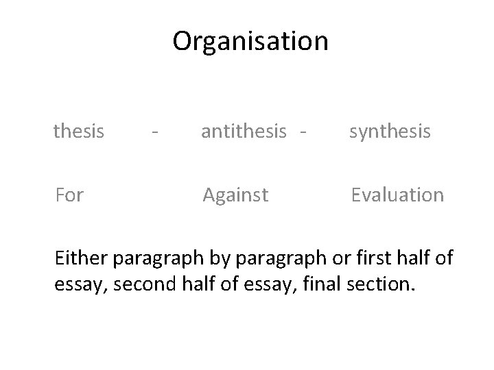 Organisation thesis For - antithesis - synthesis Against Evaluation Either paragraph by paragraph or