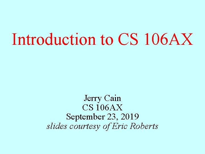Introduction to CS 106 AX Jerry Cain CS 106 AX September 23, 2019 slides