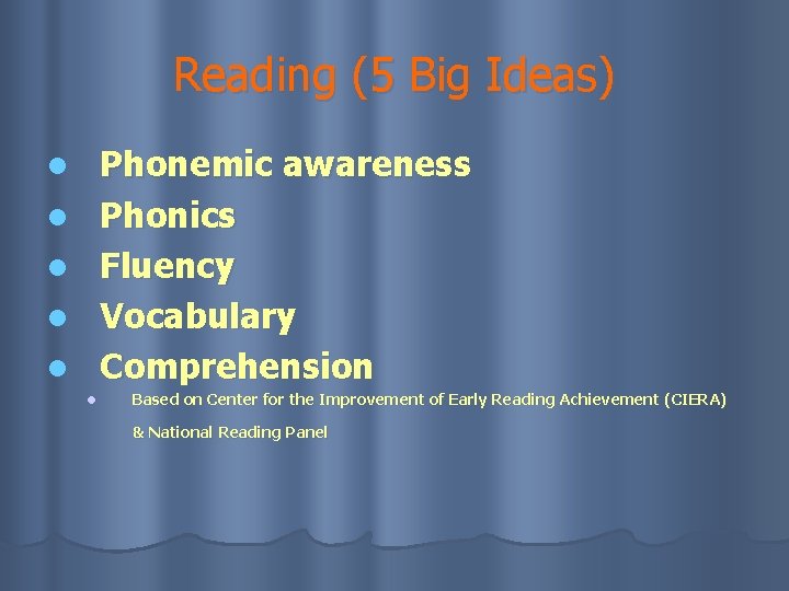 Reading (5 Big Ideas) Phonemic awareness Phonics Fluency Vocabulary Comprehension l l l Based