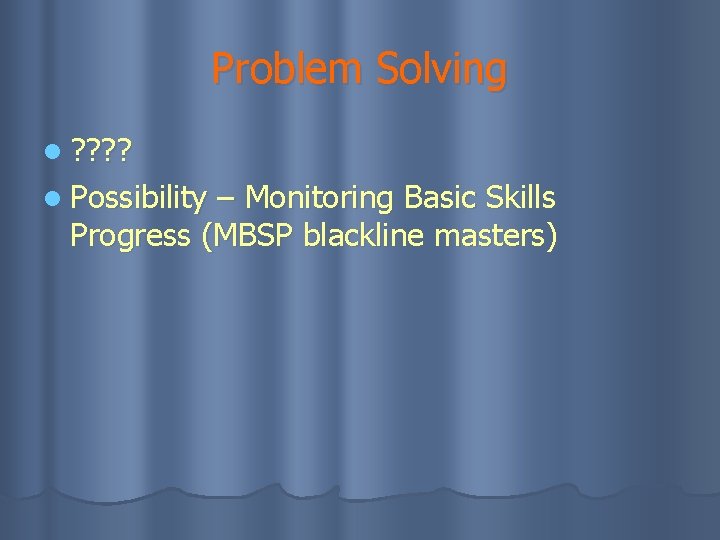 Problem Solving l ? ? l Possibility – Monitoring Basic Skills Progress (MBSP blackline