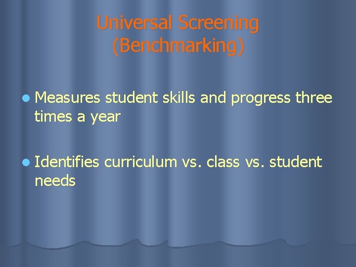 Universal Screening (Benchmarking) l Measures student skills and progress three times a year l