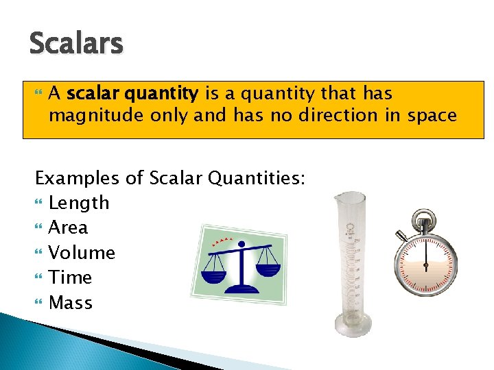 Scalars A scalar quantity is a quantity that has magnitude only and has no