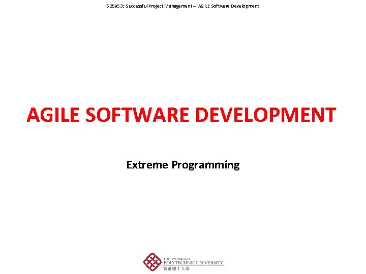 SD 5953: Successful Project Management – AGILE Software Development AGILE SOFTWARE DEVELOPMENT Extreme Programming