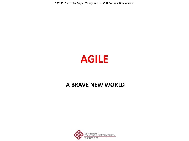 SD 5953: Successful Project Management – AGILE Software Development AGILE A BRAVE NEW WORLD