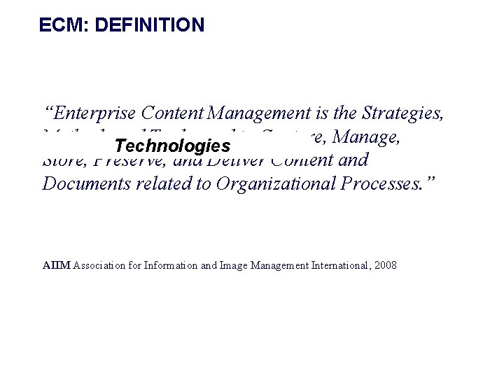 ECM: DEFINITION “Enterprise Content Management is the Strategies, Methods Technologies and Tools used to