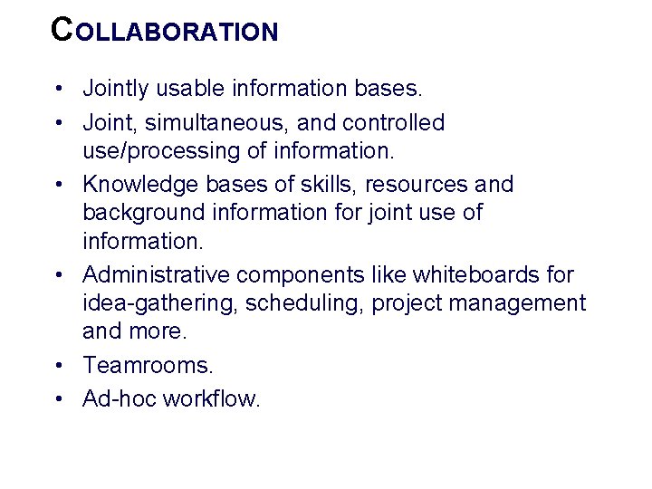COLLABORATION • Jointly usable information bases. • Joint, simultaneous, and controlled use/processing of information.