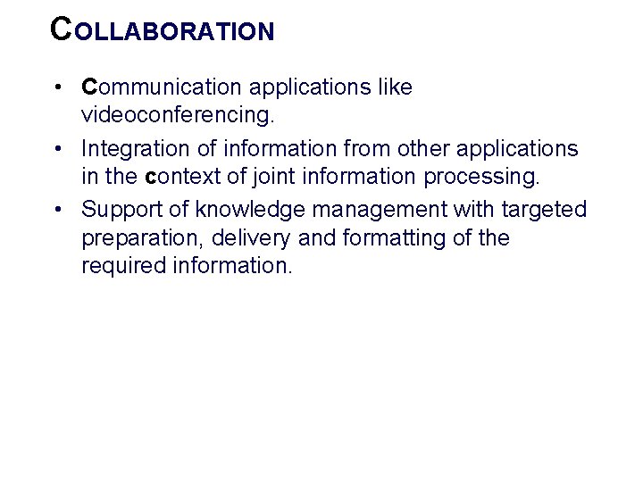 COLLABORATION • Communication applications like videoconferencing. • Integration of information from other applications in