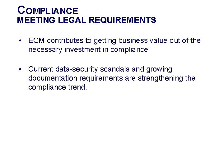 COMPLIANCE MEETING LEGAL REQUIREMENTS • ECM contributes to getting business value out of the