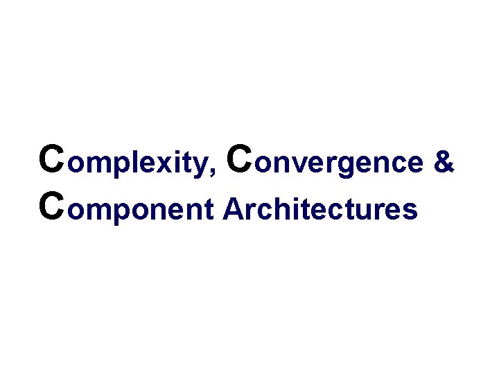 Complexity, Convergence & Component Architectures 