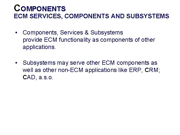 COMPONENTS ECM SERVICES, COMPONENTS AND SUBSYSTEMS • Components, Services & Subsystems provide ECM functionality