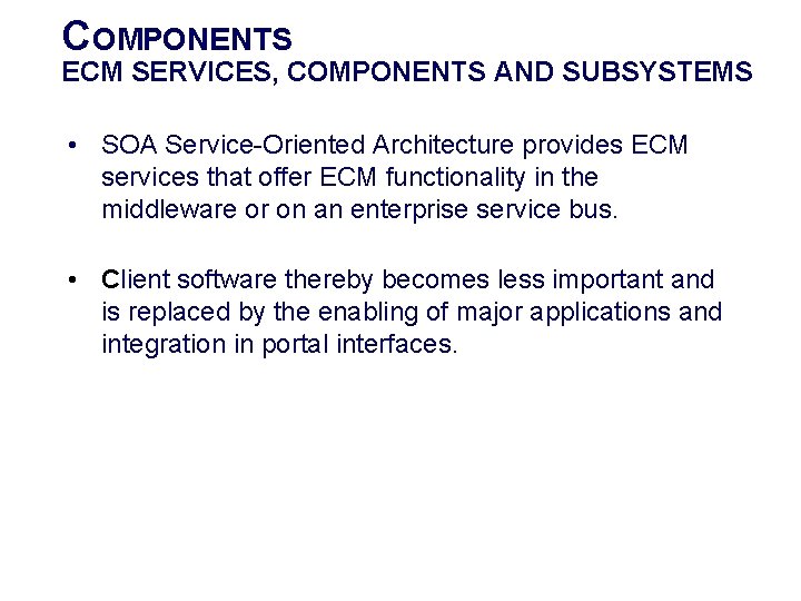 COMPONENTS ECM SERVICES, COMPONENTS AND SUBSYSTEMS • SOA Service-Oriented Architecture provides ECM services that