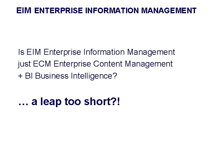 EIM ENTERPRISE INFORMATION MANAGEMENT Is EIM Enterprise Information Management just ECM Enterprise Content Management