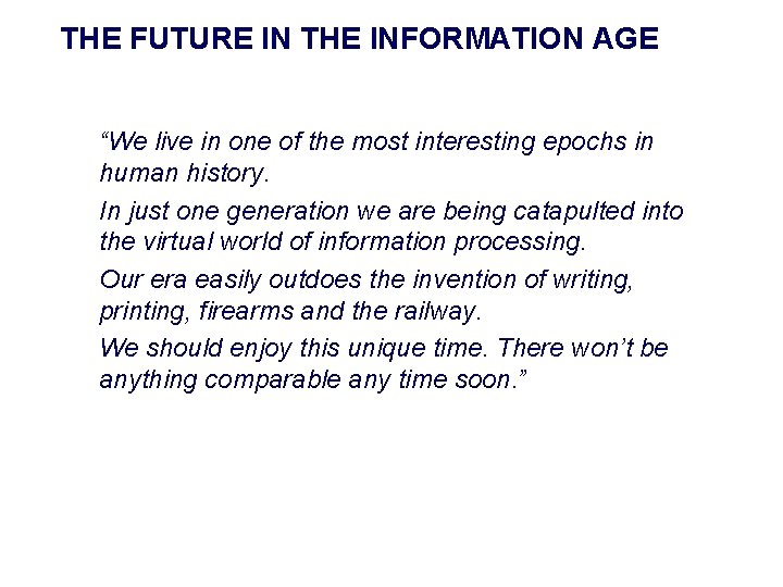 THE FUTURE IN THE INFORMATION AGE “We live in one of the most interesting