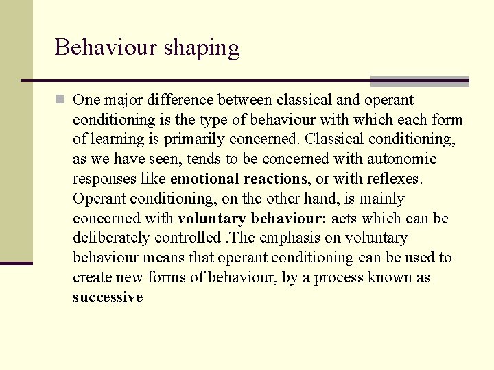 Behaviour shaping n One major difference between classical and operant conditioning is the type