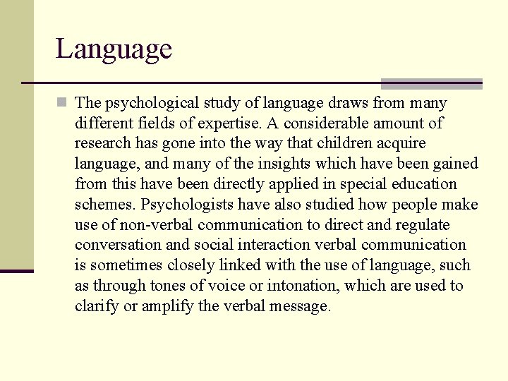 Language n The psychological study of language draws from many different fields of expertise.