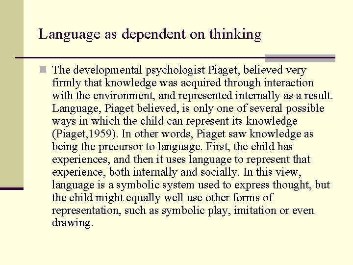 Language as dependent on thinking n The developmental psychologist Piaget, believed very firmly that