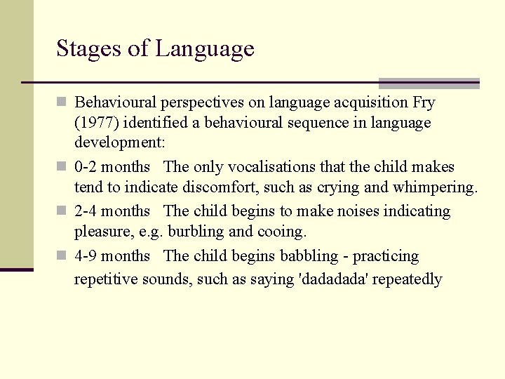 Stages of Language n Behavioural perspectives on language acquisition Fry (1977) identified a behavioural