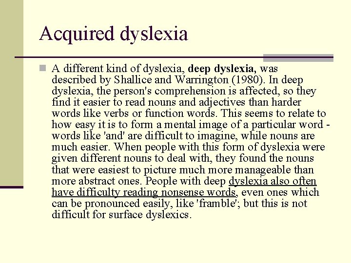 Acquired dyslexia n A different kind of dyslexia, deep dyslexia, was described by Shallice