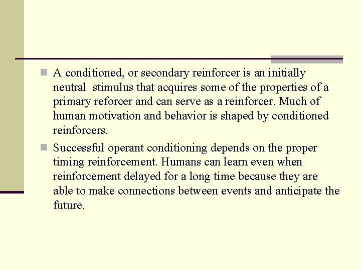 n A conditioned, or secondary reinforcer is an initially neutral stimulus that acquires some