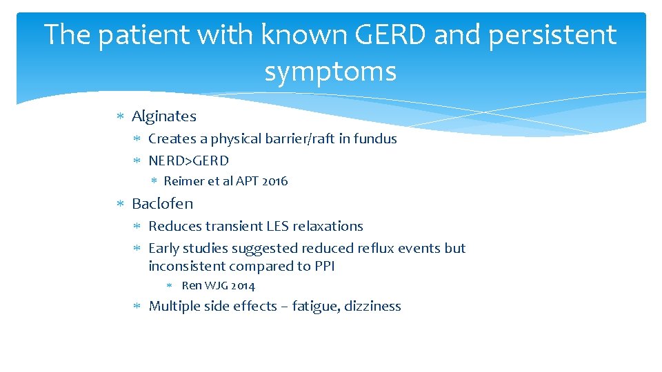 The patient with known GERD and persistent symptoms Alginates Creates a physical barrier/raft in