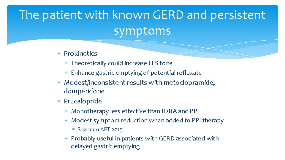 The patient with known GERD and persistent symptoms Prokinetics Theoretically could increase LES tone