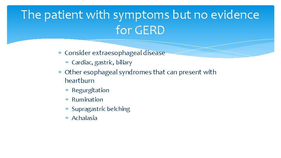 The patient with symptoms but no evidence for GERD Consider extraesophageal disease Cardiac, gastric,