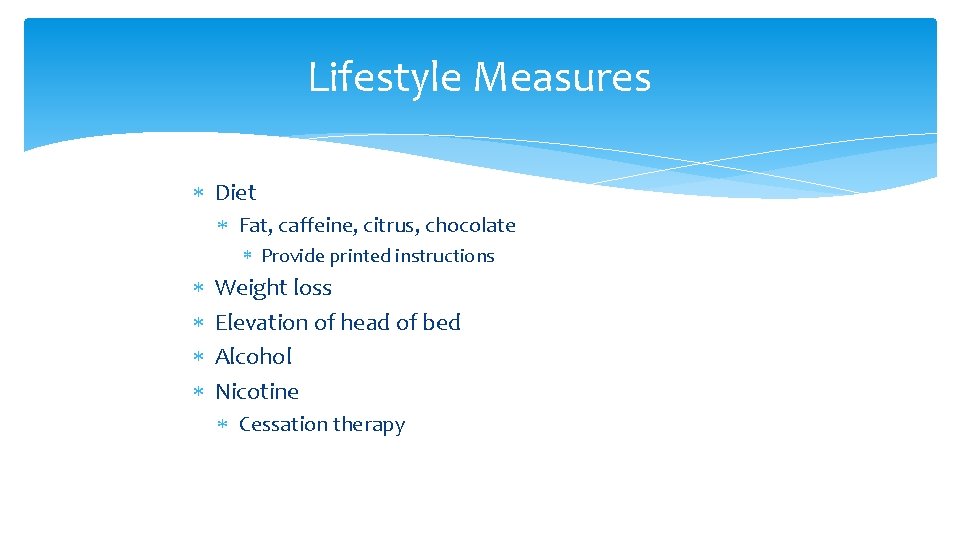 Lifestyle Measures Diet Fat, caffeine, citrus, chocolate Provide printed instructions Weight loss Elevation of