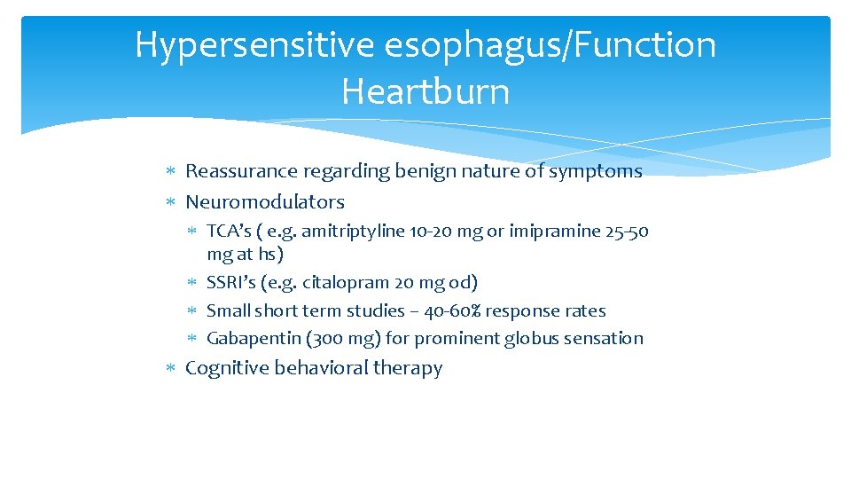 Hypersensitive esophagus/Function Heartburn Reassurance regarding benign nature of symptoms Neuromodulators TCA’s ( e. g.