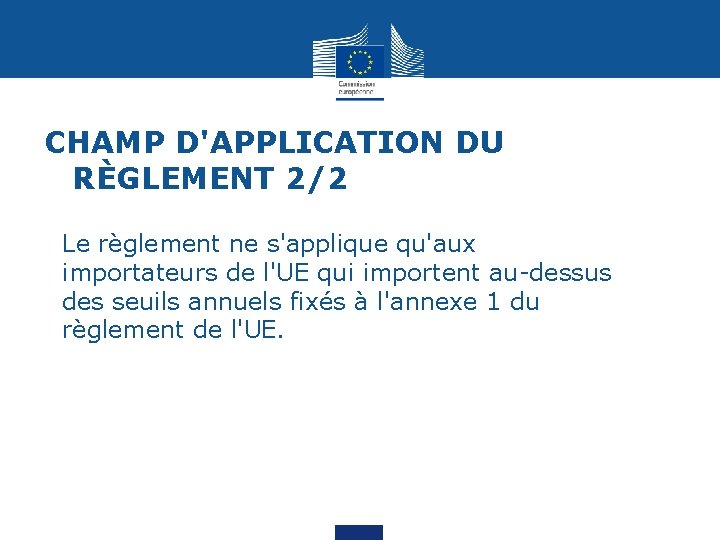 CHAMP D'APPLICATION DU RÈGLEMENT 2/2 Le règlement ne s'applique qu'aux importateurs de l'UE qui