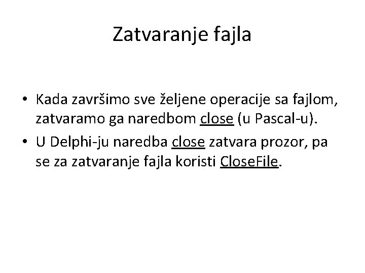 Zatvaranje fajla • Kada završimo sve željene operacije sa fajlom, zatvaramo ga naredbom close